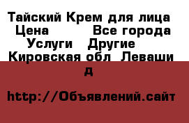 Тайский Крем для лица › Цена ­ 200 - Все города Услуги » Другие   . Кировская обл.,Леваши д.